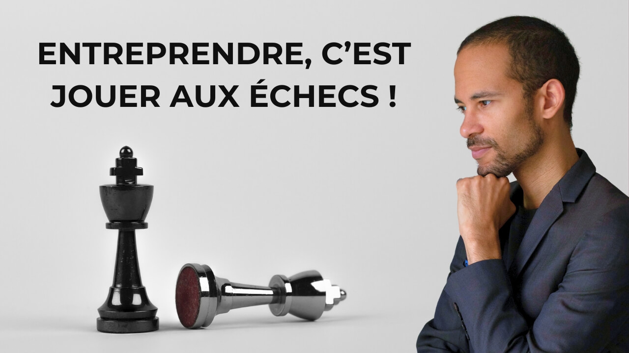 Pourquoi les Entrepreneurs Qui Réussissent Pensent-ils Comme des Joueurs d'Échecs ?